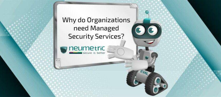 Why do Organizations need Managed Security Services?