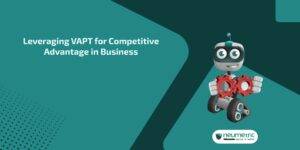 Leveraging VAPT for Competitive Advantage in Business