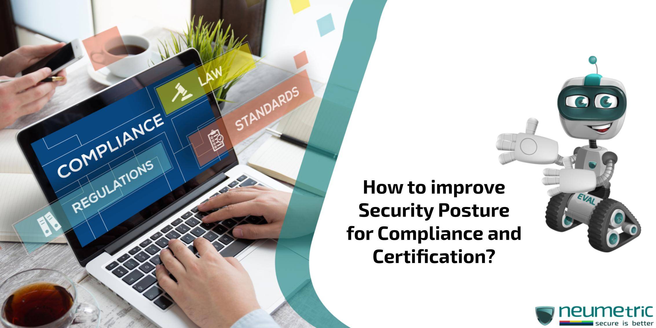 How to improve Security Posture for Compliance and Certification?
