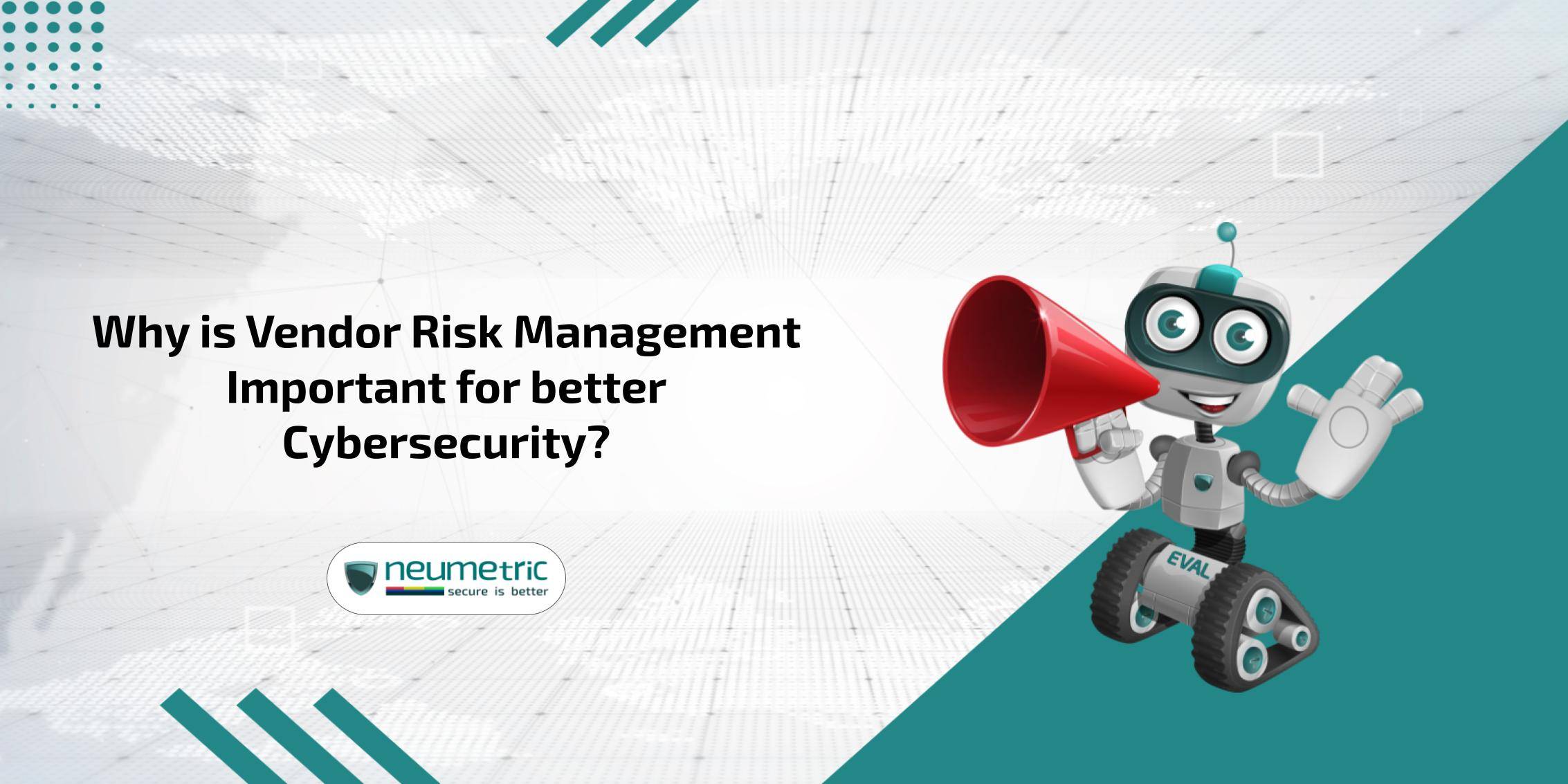 Why is Vendor Risk Management Important for better Cybersecurity?