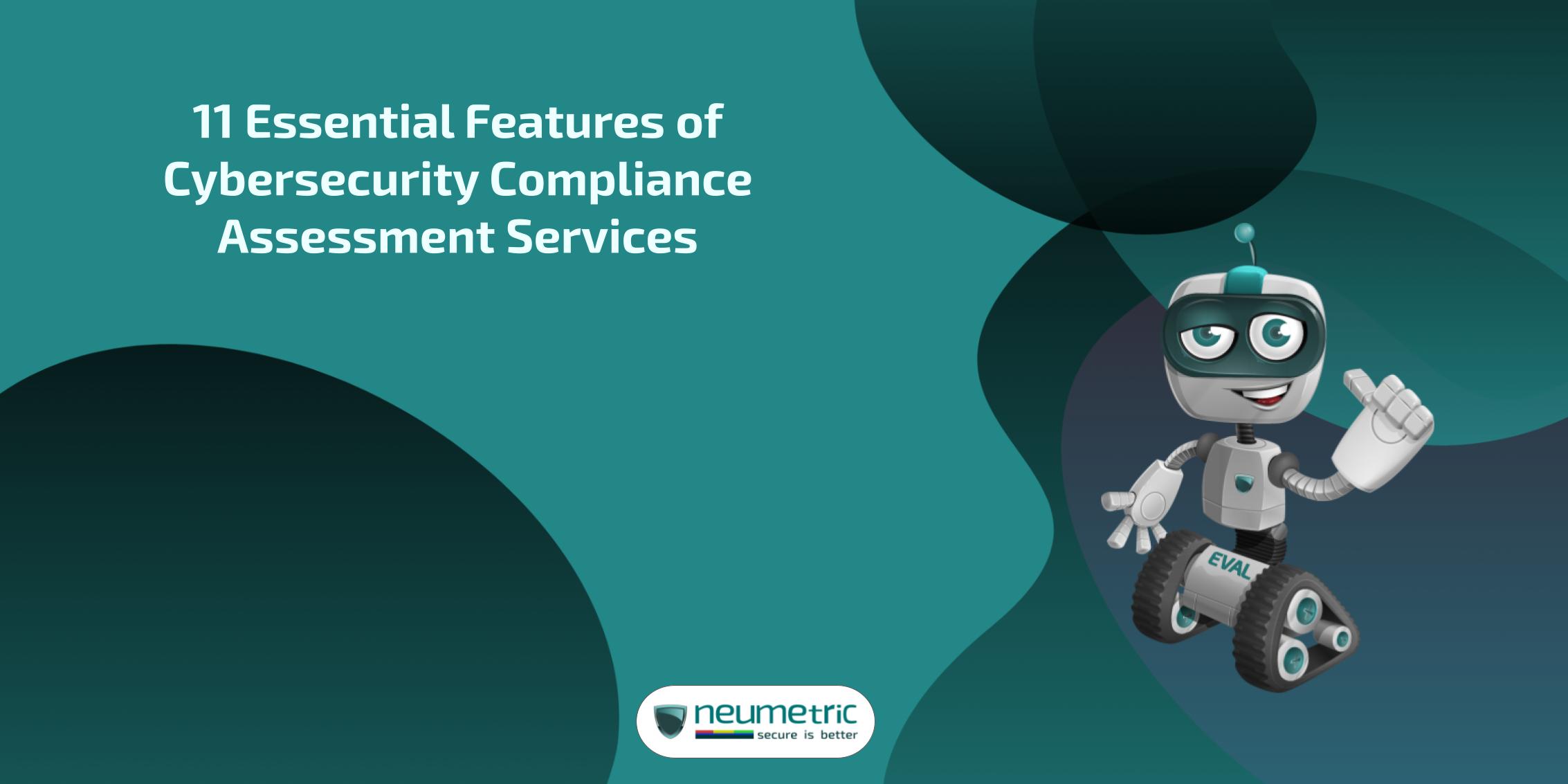 11 Essential Features of Cybersecurity Compliance Assessment Services