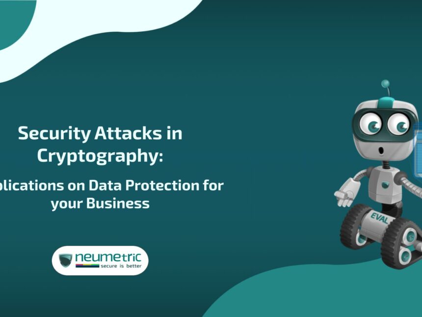 Security Attacks in Cryptography: Implications on Data Protection for your Business