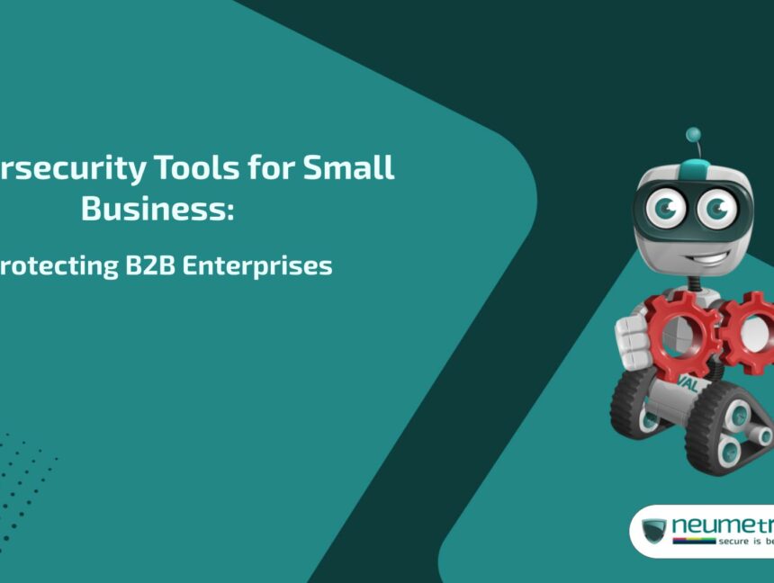 Cybersecurity Tools for Small Business: Protecting B2B Enterprises